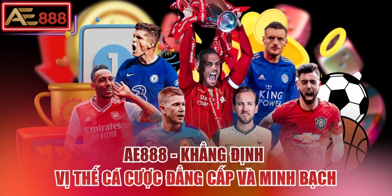 AE888 - Khẳng định vị thế cá cược đẳng cấp và minh bạch