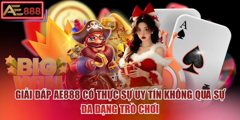 Giải đáp AE888 có thực sự uy tín không qua sự đa dạng trò chơi